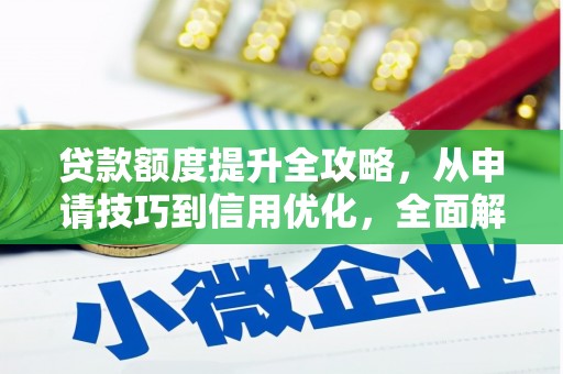 新营贷款额度提升全攻略，从申请技巧到信用优化，全面解析
