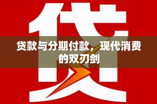 禅城贷款与分期付款，现代消费的双刃剑