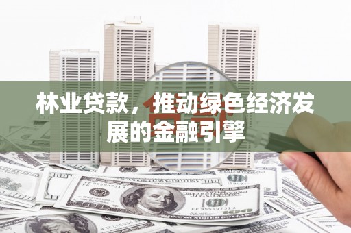 商都林业贷款，推动绿色经济发展的金融引擎