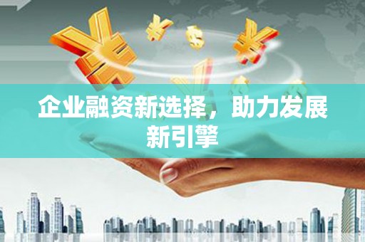 尖扎企业融资新选择，助力发展新引擎