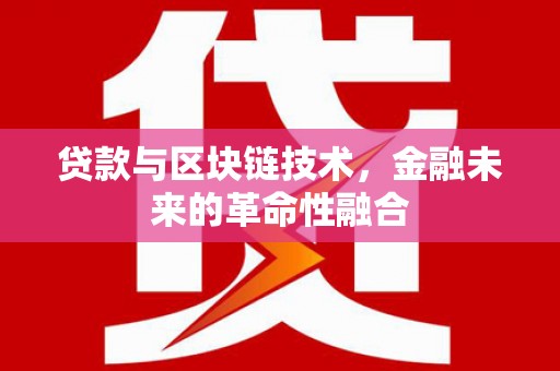 吕梁贷款与区块链技术，金融未来的革命性融合