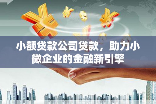 板桥小额贷款公司贷款，助力小微企业的金融新引擎