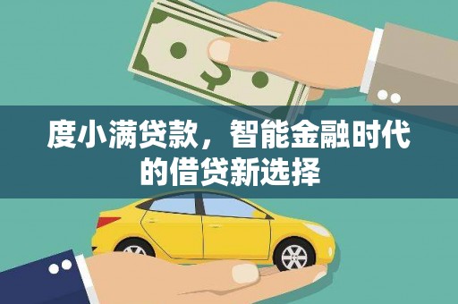 赤峰度小满贷款，智能金融时代的借贷新选择