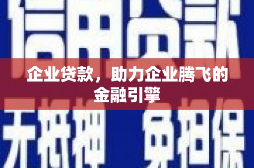 商南企业贷款，助力企业腾飞的金融引擎