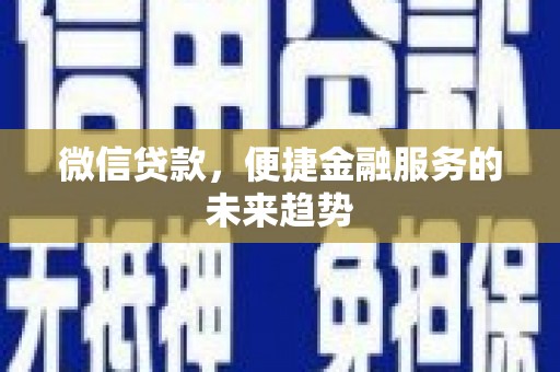 襄阳微信贷款，便捷金融服务的未来趋势