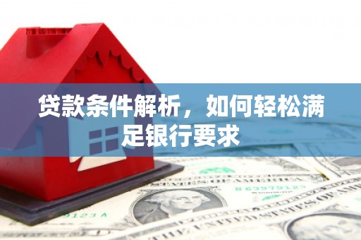 永州贷款条件解析，如何轻松满足银行要求