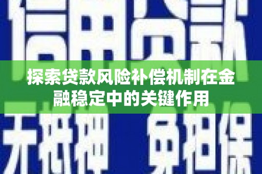 南化探索贷款风险补偿机制在金融稳定中的关键作用