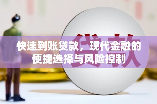 大冶快速到账贷款，现代金融的便捷选择与风险控制