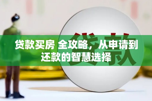 晋州贷款买房 全攻略，从申请到还款的智慧选择