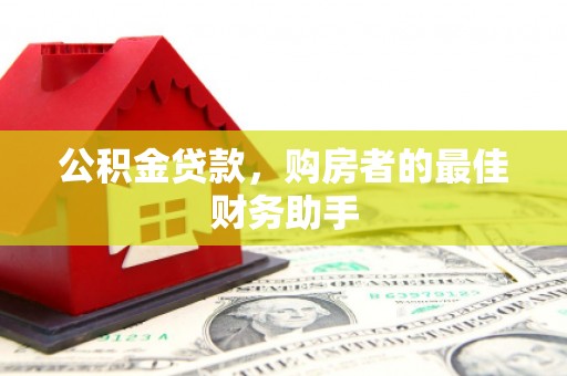 靖边公积金贷款，购房者的最佳财务助手