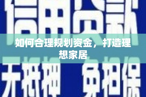 延安如何合理规划资金，打造理想家居