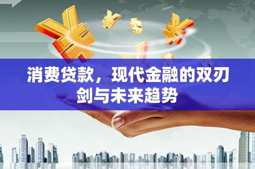 东胜消费贷款，现代金融的双刃剑与未来趋势