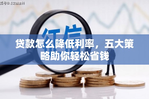 泗礁贷款怎么降低利率，五大策略助你轻松省钱