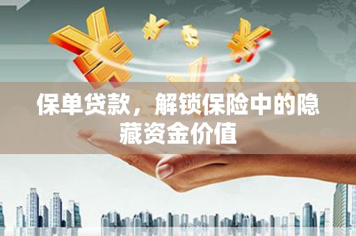 正阳保单贷款，解锁保险中的隐藏资金价值