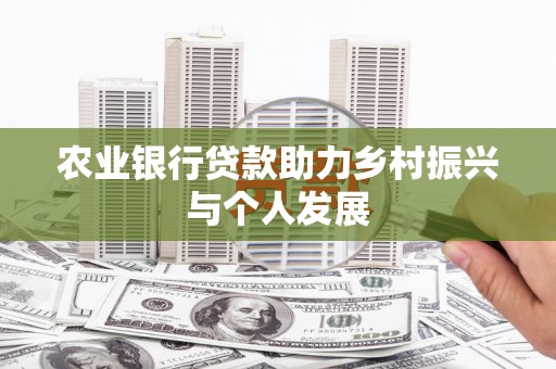 苑里农业银行贷款助力乡村振兴与个人发展