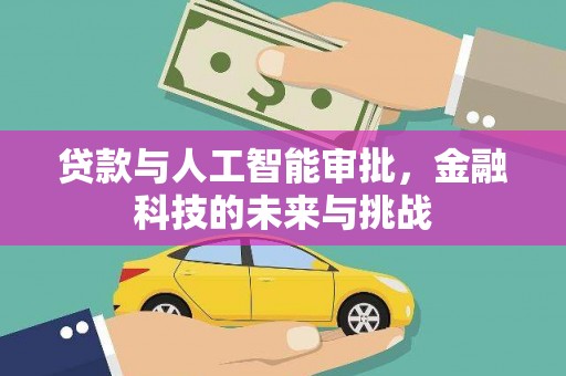 牙克石贷款与人工智能审批，金融科技的未来与挑战