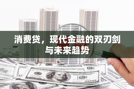 东引消费贷，现代金融的双刃剑与未来趋势