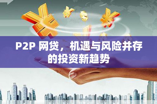 青神P2P 网贷，机遇与风险并存的投资新趋势
