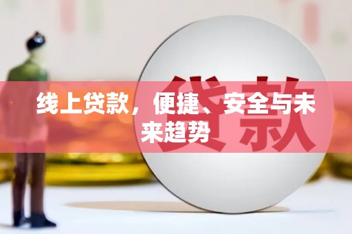 隆回线上贷款，便捷、安全与未来趋势