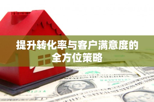 玄武提升转化率与客户满意度的全方位策略