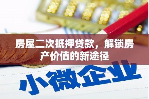 万载房屋二次抵押贷款，解锁房产价值的新途径